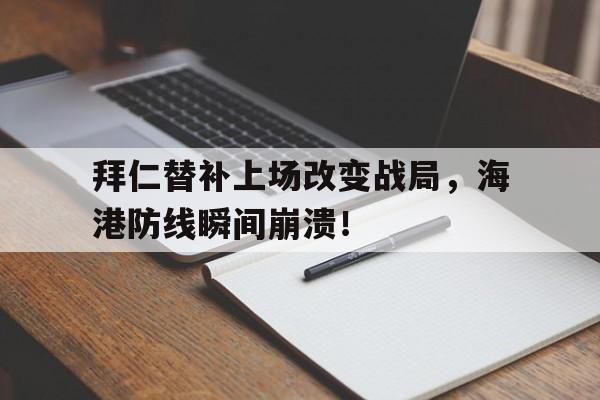 拜仁替补上场改变战局，海港防线瞬间崩溃！